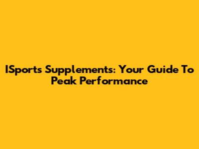 ISports Supplements: Your Guide To Peak Performance