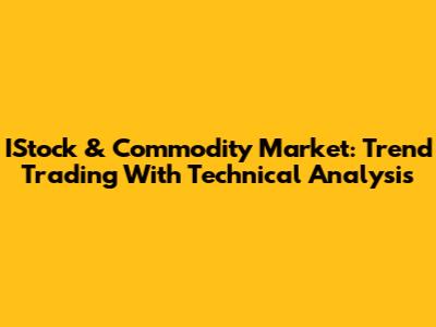 IStock & Commodity Market: Trend Trading With Technical Analysis