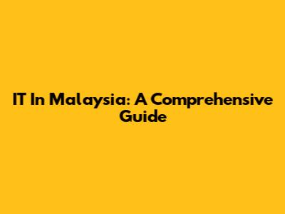 IT In Malaysia: A Comprehensive Guide