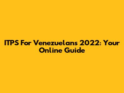 ITPS For Venezuelans 2022: Your Online Guide