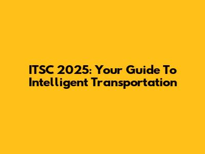 ITSC 2025: Your Guide To Intelligent Transportation