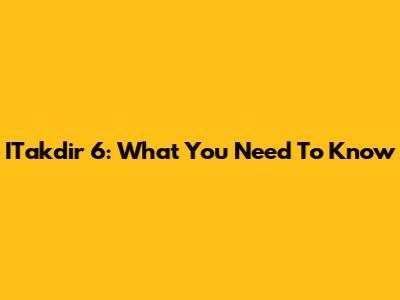 ITakdir 6: What You Need To Know