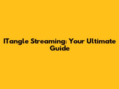 ITangle Streaming: Your Ultimate Guide