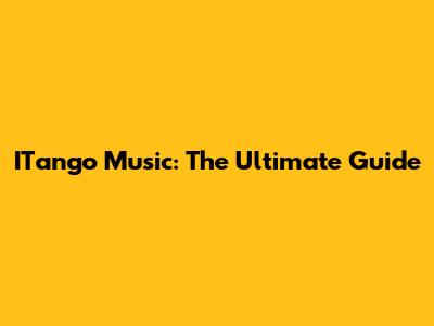ITango Music: The Ultimate Guide