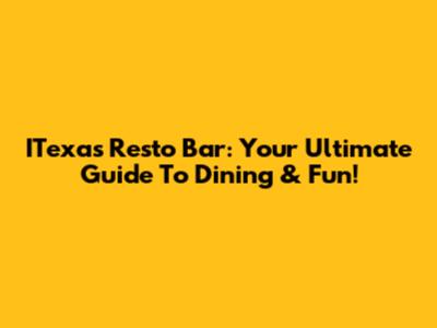 ITexas Resto Bar: Your Ultimate Guide To Dining & Fun!
