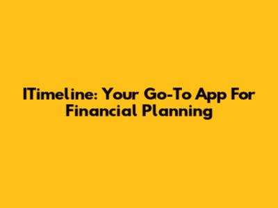 ITimeline: Your Go-To App For Financial Planning