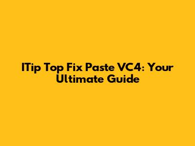 ITip Top Fix Paste VC4: Your Ultimate Guide