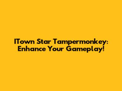 ITown Star Tampermonkey: Enhance Your Gameplay!