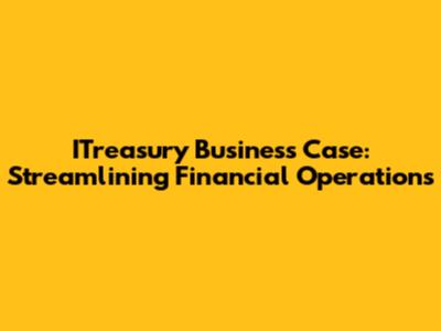 ITreasury Business Case: Streamlining Financial Operations