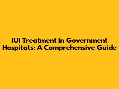 IUI Treatment In Government Hospitals: A Comprehensive Guide