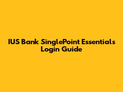 IUS Bank SinglePoint Essentials Login Guide