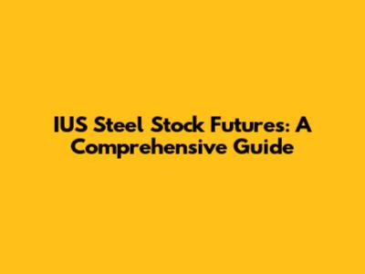IUS Steel Stock Futures: A Comprehensive Guide
