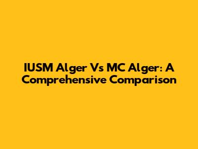 IUSM Alger Vs MC Alger: A Comprehensive Comparison