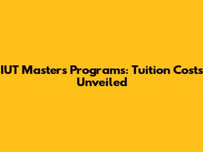 IUT Master's Programs: Tuition Costs Unveiled