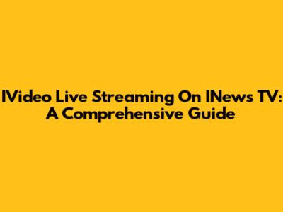 IVideo Live Streaming On INews TV: A Comprehensive Guide