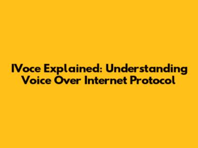 IVoce Explained: Understanding Voice Over Internet Protocol