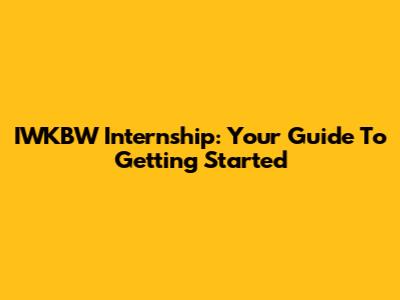 IWKBW Internship: Your Guide To Getting Started