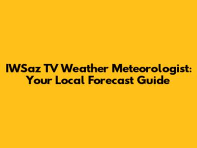 IWSaz TV Weather Meteorologist: Your Local Forecast Guide