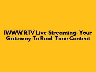 IWWW RTV Live Streaming: Your Gateway To Real-Time Content
