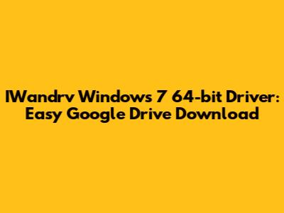 IWandrv Windows 7 64-bit Driver: Easy Google Drive Download
