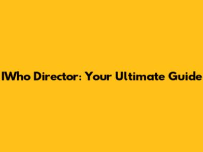 IWho Director: Your Ultimate Guide