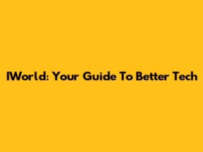 IWorld: Your Guide To Better Tech
