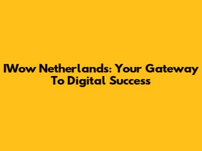 IWow Netherlands: Your Gateway To Digital Success
