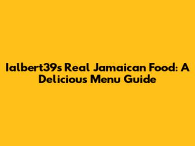 Ialbert39s Real Jamaican Food: A Delicious Menu Guide