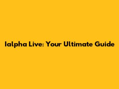 Ialpha Live: Your Ultimate Guide