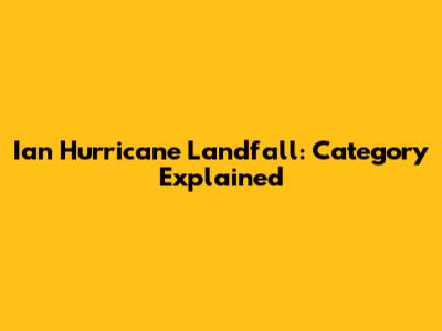 Ian Hurricane Landfall: Category Explained