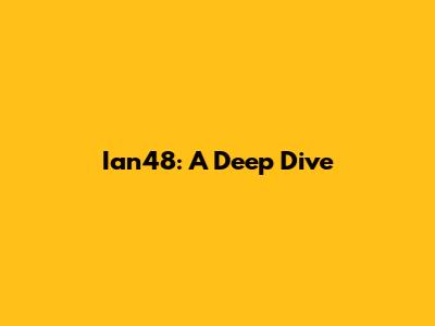 Ian48: A Deep Dive