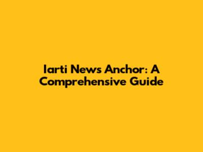 Iarti News Anchor: A Comprehensive Guide