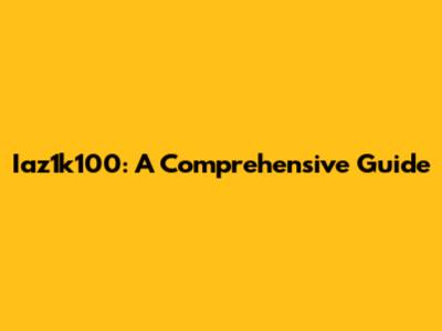 Iaz1k100: A Comprehensive Guide