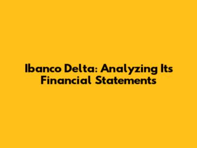 Ibanco Delta: Analyzing Its Financial Statements