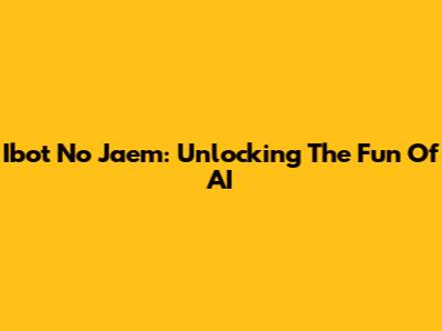 Ibot No Jaem: Unlocking The Fun Of AI