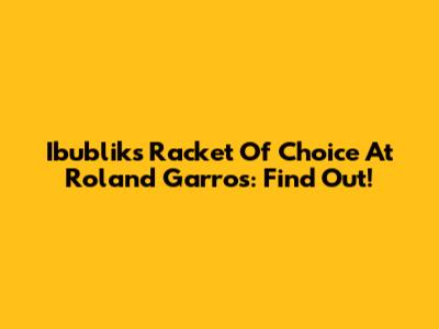 Ibublik's Racket Of Choice At Roland Garros: Find Out!