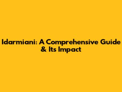 Idarmiani: A Comprehensive Guide & Its Impact