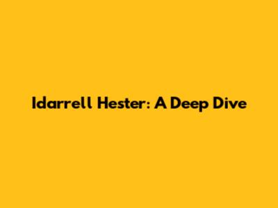 Idarrell Hester: A Deep Dive