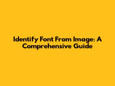 Identify Font From Image: A Comprehensive Guide