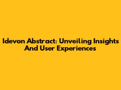Idevon Abstract: Unveiling Insights And User Experiences