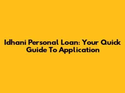 Idhani Personal Loan: Your Quick Guide To Application