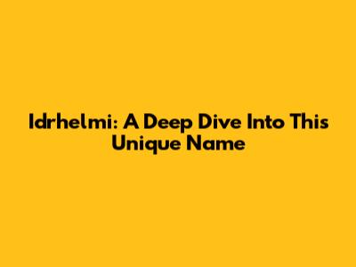 Idrhelmi: A Deep Dive Into This Unique Name