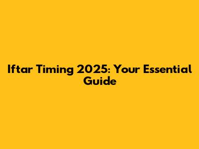 Iftar Timing 2025: Your Essential Guide