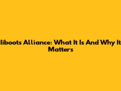 Iiboots Alliance: What It Is And Why It Matters