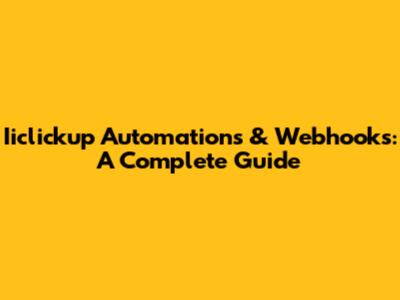 Iiclickup Automations & Webhooks: A Complete Guide