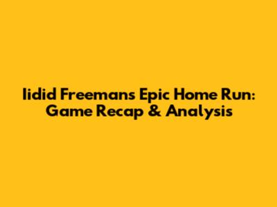 Iidid Freeman's Epic Home Run: Game Recap & Analysis