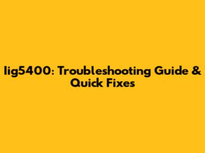Iig5400: Troubleshooting Guide & Quick Fixes
