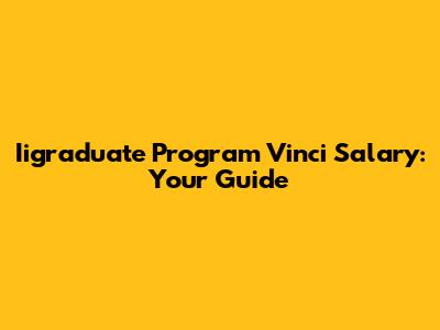 Iigraduate Program Vinci Salary: Your Guide