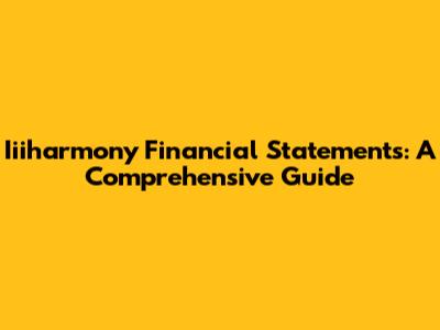 Iiiharmony Financial Statements: A Comprehensive Guide