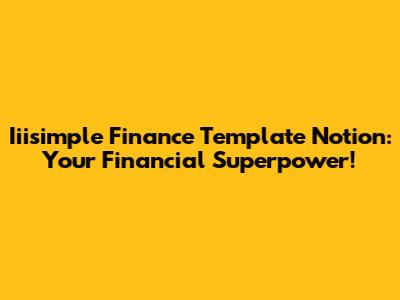 Iiisimple Finance Template Notion: Your Financial Superpower!